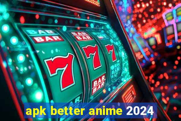 apk better anime 2024